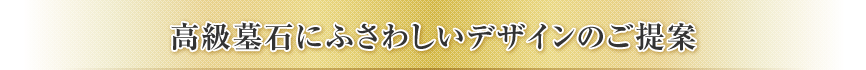 高級墓石にふさわしいデザインのご提案